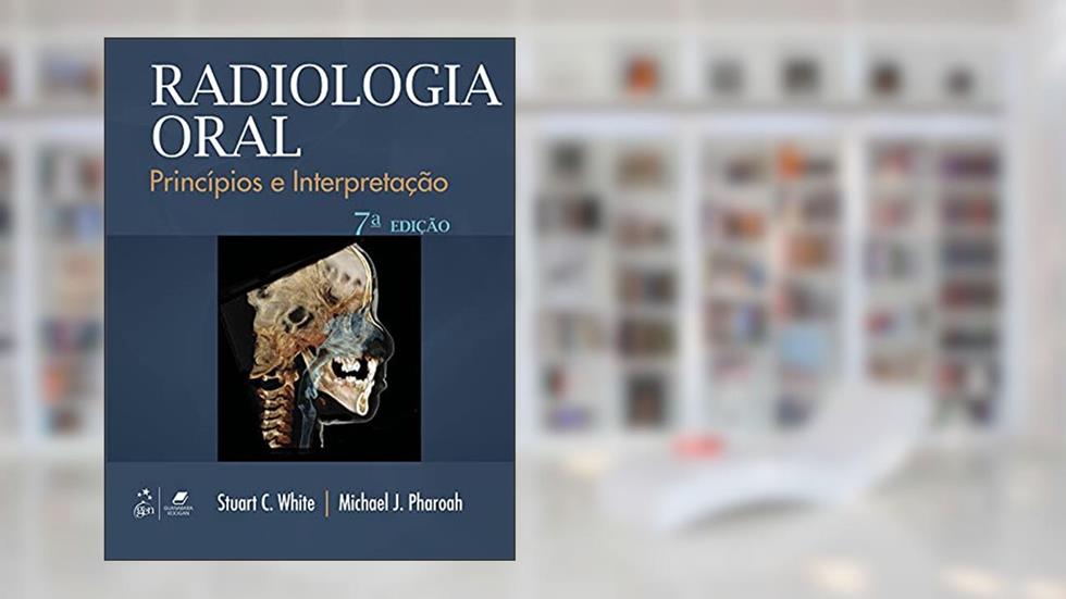 Radiologia Oral: Princípios e Interpretação, do autor Stuart Stuart White