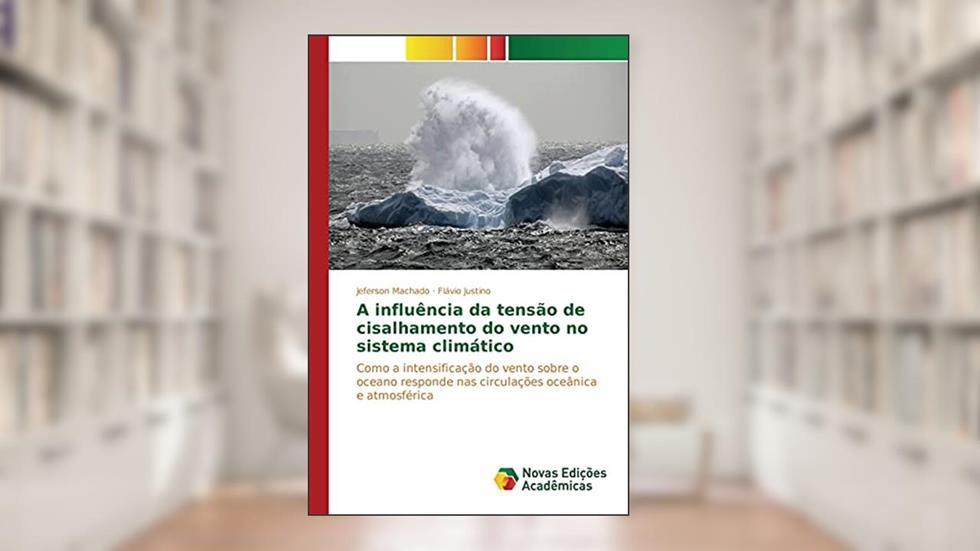 A influência da tensão de cisalhamento do vento no sistema climático: Como a intensificação do vento sobre o oceano responde nas circulações oceânica e atmosférica, do autor Machado Jeferson; Justino Flavio