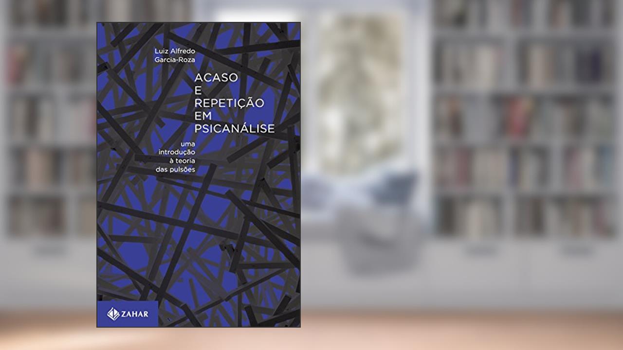 Acaso e repetição em psicanálise: Uma introdução à teoria das pulsões, do autor Luiz Alfredo Garcia-Roza