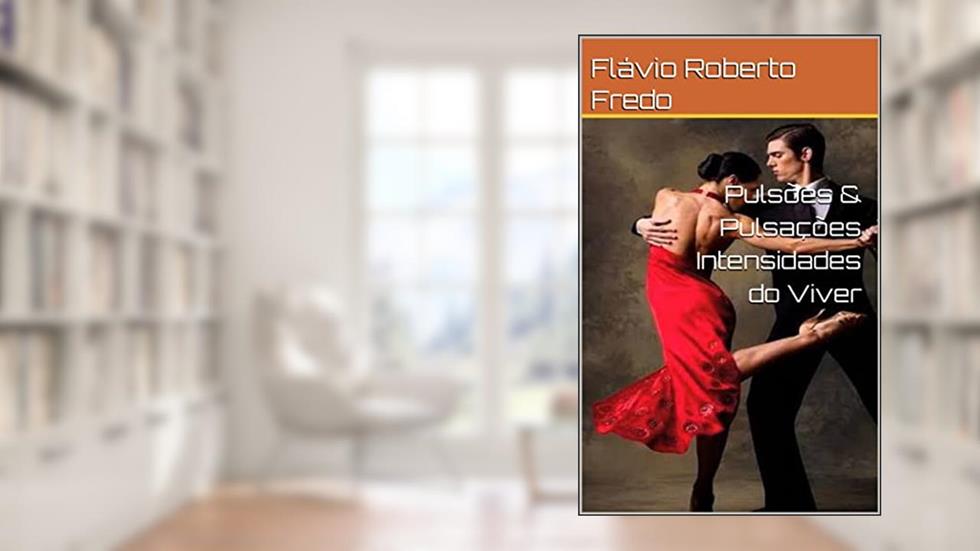 Pulsões & Pulsações Intensidades do Viver, do autor Flávio Roberto Fredo
