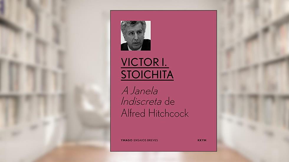 A Janela Indiscreta de Alfred Hitchcock: Avatares da pulsão escópica na pintura e no cinema (YMAGO ensaios breves), do autor Victor I. Stoichita