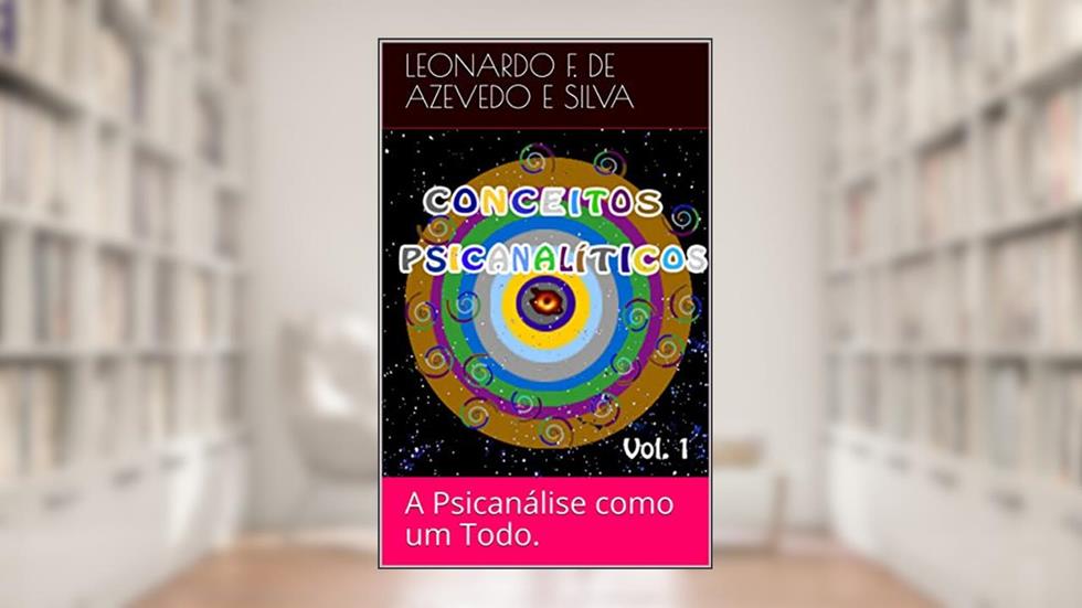 Conceitos Psicanalíticos I: A Psicanálise como um Todo., do autor Leonardo F. de Azevedo e Silva