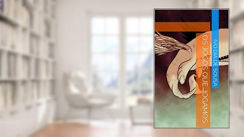 Capa de Os Jogos que Jogamos (abrindo novas possibilidades), do autor Ivo Dia de Sousa