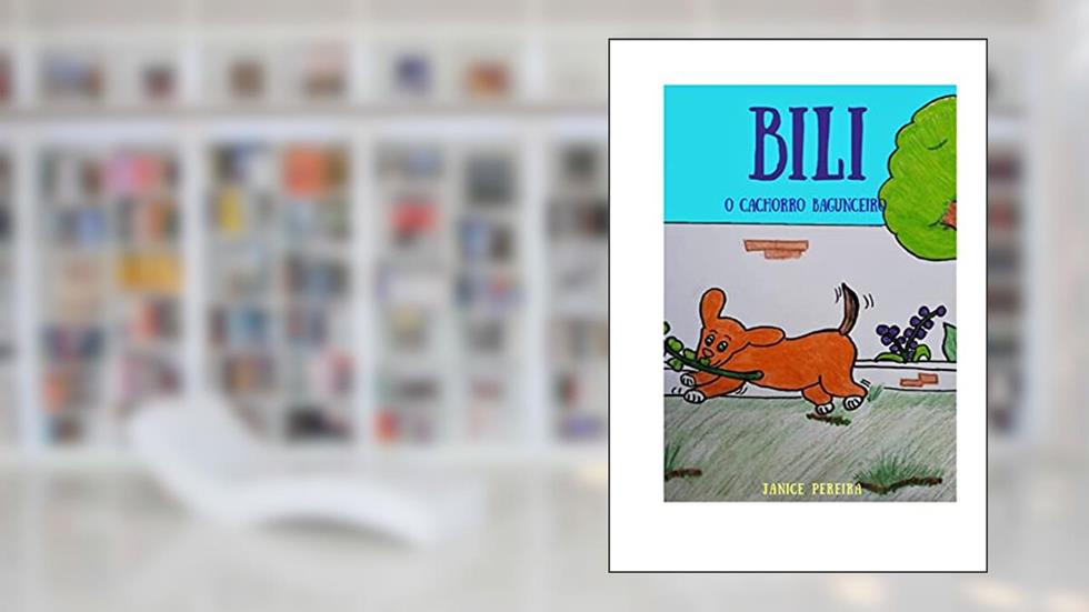 BILI, O CACHORRO BAGUNCEIRO, do autor Janice Pereira da Silva