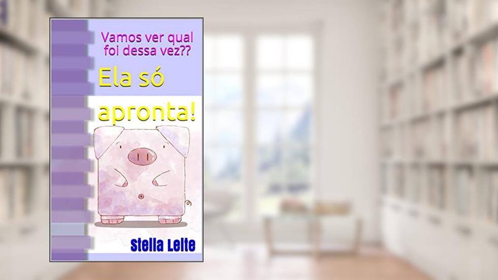 Ela só apronta!: Vamos ver qual foi dessa vez??, do autor Stella Leite