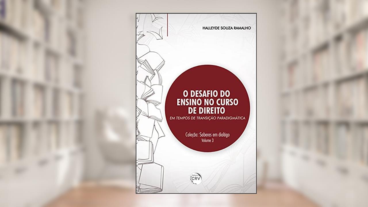 O desafio do ensino no curso de direito em tempos de transição paradigmática coleção: saberes em diálogo volume 3, do autor Halleyde Souza Ramalho