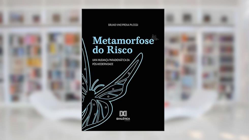 Metamorfose do risco: uma mudança paradigmática da pós-modernidade, do autor Bruno Vinciprova Pileggi