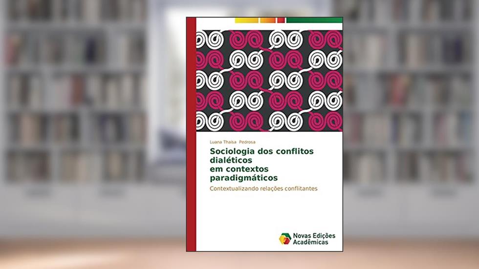 Sociologia DOS Conflitos Dialeticos Em Contextos Paradigmaticos: Contextualizando relações conflitantes, do autor Pedrosa Luana Thaisa