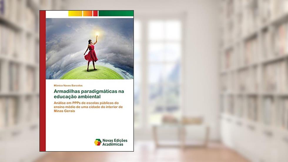 Armadilhas paradigmáticas na educação ambiental: Análise em PPPs de escolas públicas do ensino médio de uma cidade do interior de Minas Gerais, do autor Mônica Naves Barcelos