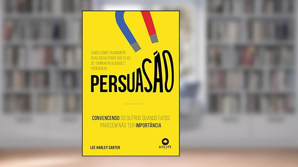Persuasão: convencendo os outros quando fatos parecem não ter importância, do autor Lee Hartley Carter