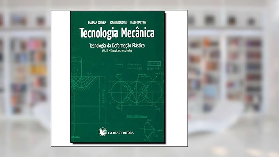 Tecnologia Mecânica. Tecnologia da Deformação Plástica. Exercícios Resolvidos - Volume 3, do autor Bárbara Gouveia; Jorge Rodrigues; Paulo Martins