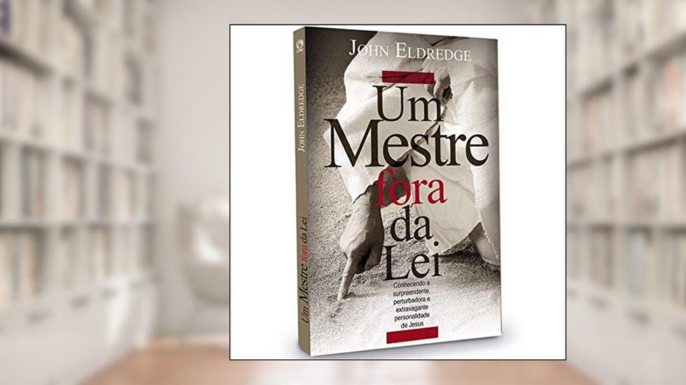 Um Mestre fora da lei, do autor John Eldredge