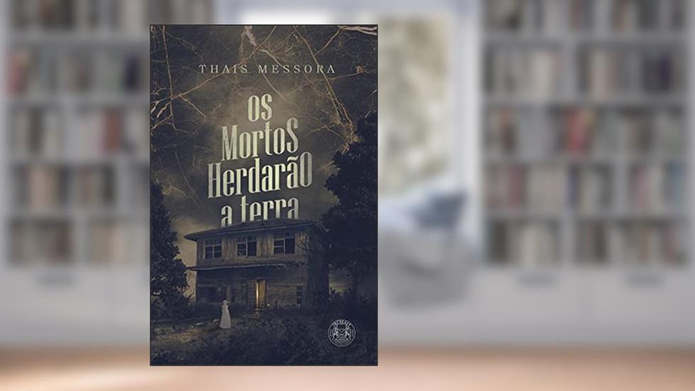 Os Mortos Herdarão a Terra, do autor Thaís Messora
