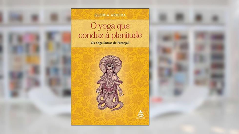 O yoga que conduz à plenitude: Os Yoga Sutras de Patañjali, do autor Gloria Arieira