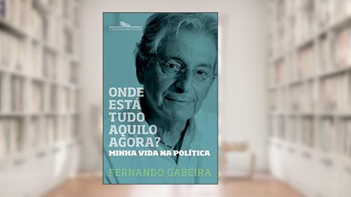 Onde está tudo aquilo agora?: Minha vida na política, do autor Fernando Gabeira