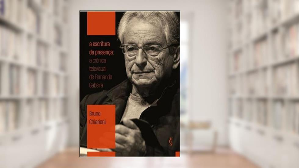 A escritura da presença: A crônica televisual de Fernando Gabeira, do autor Bruno Chiarioni