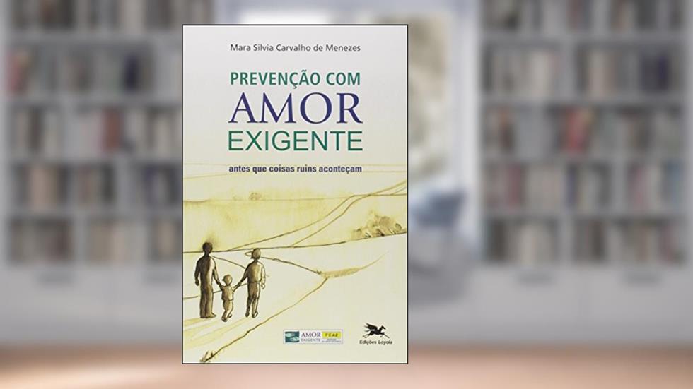 Prevenção com amor-exigente - Antes que coisas ruins aconteçam, do autor Mara Silvia Carvalho de Menezes