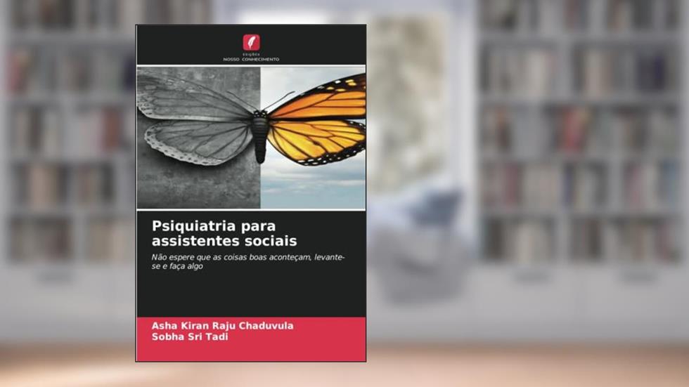 Psiquiatria para assistentes sociais: Não espere que as coisas boas aconteçam, levante-se e faça algo, do autor Asha Kiran Raju Chaduvula; Sobha Sri Tadi