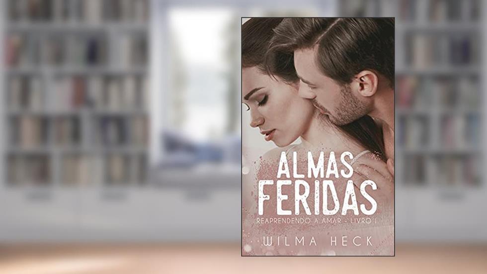 Almas Feridas: Livro 1 da Série Reaprendendo a Amar, do autor Wilma Heck; Wilma Heck