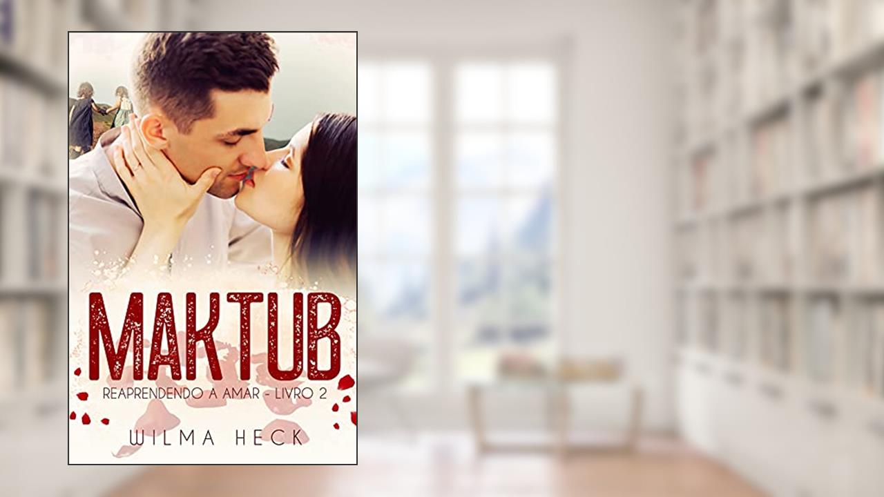 Maktub: Livro 2 da Série Reaprendendo a amar, do autor Wilma Heck