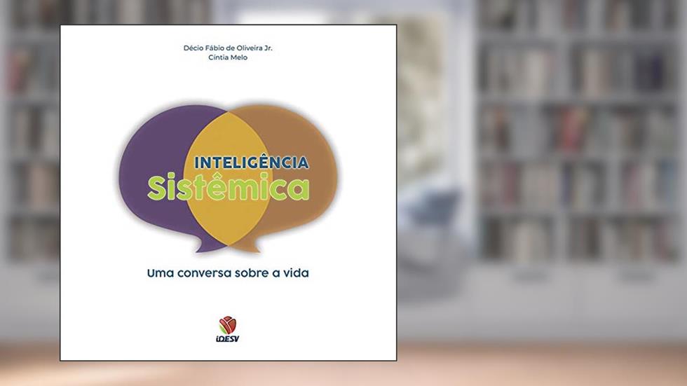 Inteligência Sistêmica : Uma conversa sobre a vida, do autor Décio Fábio de Oliveira Junior; Cintia Melo