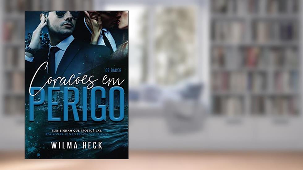 Os Baker-CORAÇÕES EM PERIGO: Spin off da Série Reaprendendo a Amar, do autor Wilma Heck