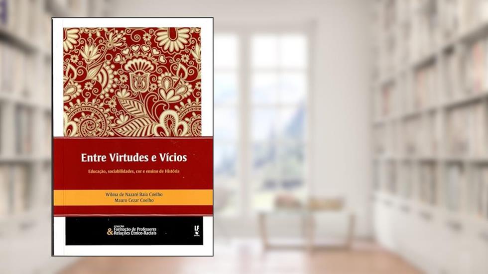 Entre Virtudes e Vícios: educação, sociabilidades, cor e ensino de História, do autor Wilma de Nazaré Baía Coelho; Mauro Cezar Coelho