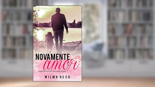 Capa de Novamente amor: Sequencia de Pai por acaso (Amor de pai Livro 2), do autor Wilma Heck