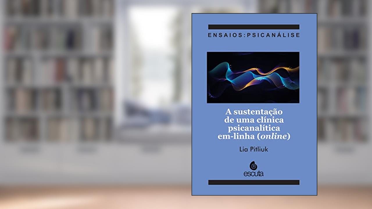 A Sustentação de uma Clínica Psicanalítica Em-linha (online), do autor Lia Pitliuk