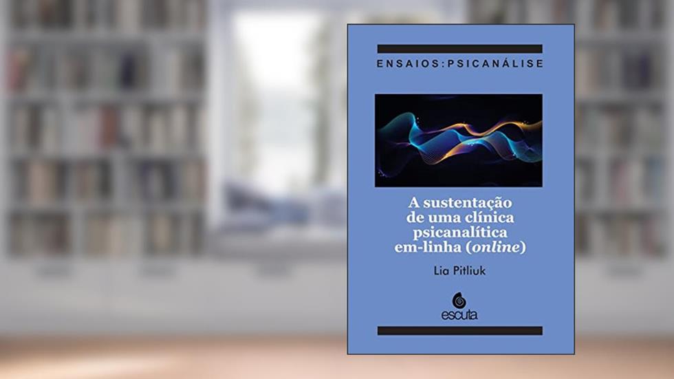 A Sustentação de uma Clínica Psicanalítica Em-linha (online), do autor Lia Pitliuk