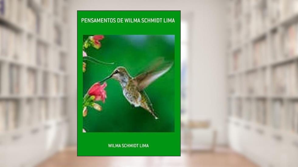 Pensamentos de Wilma Schmidt Lima, do autor Wilma Schmidt Lima