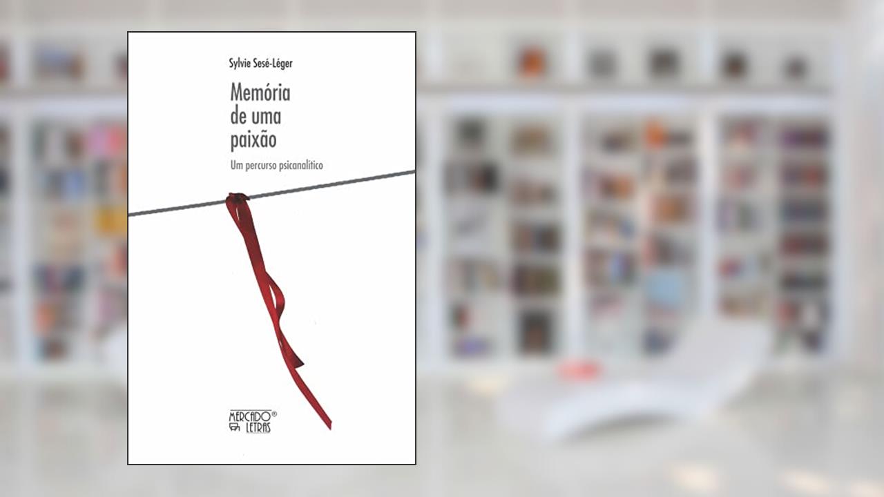 Memória de uma Paixão: um Percurso Psicanalítico, do autor Sylvie Sésé-Léger