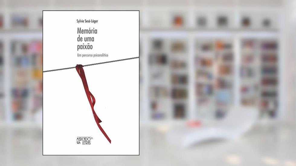 Memória de uma Paixão: um Percurso Psicanalítico, do autor Sylvie Sésé-Léger