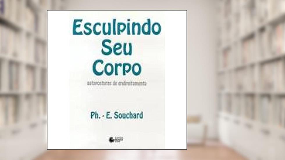 Esculpindo seu corpo: Autoposturas De Endireitamento, do autor E. Souchard
