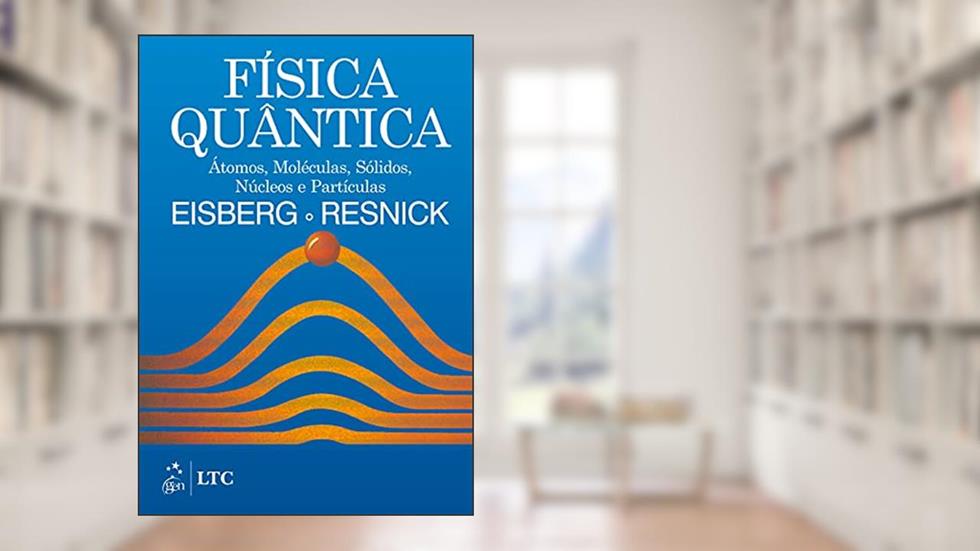 Física Quântica - Átomos, Moléculas, Sólidos, Núcleos e Partículas, do autor Robert Robert Eisberg