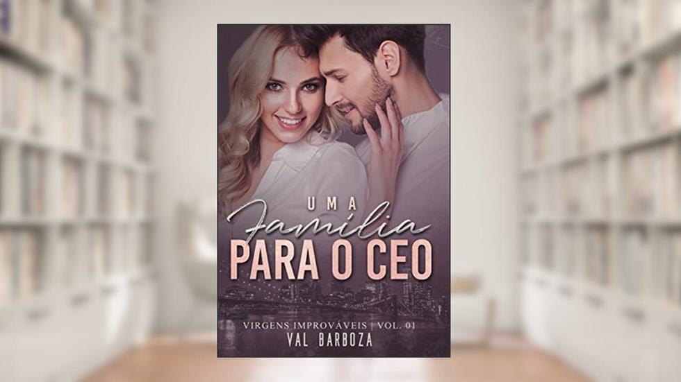 Uma Família Para o CEO (Virgens Improváveis Livro 1), do autor Val Barboza