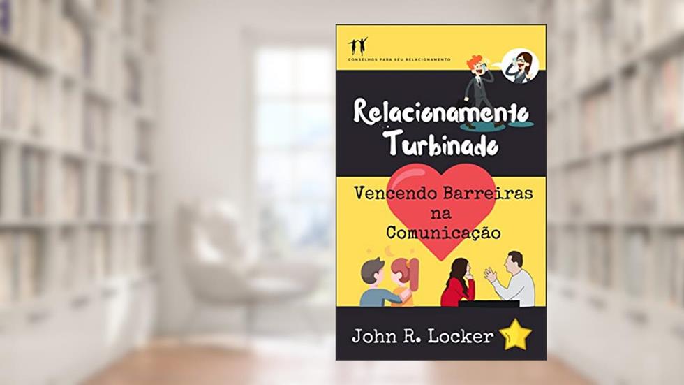 Relacionamento Turbinado: Vencendo Barreiras na Comunicação, do autor John R. Locker