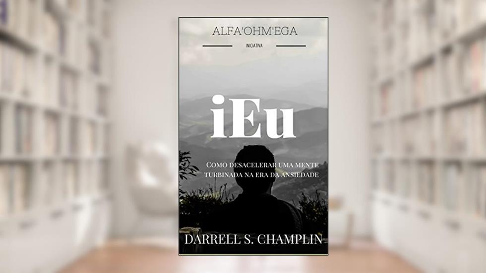 iEu: Como desacelerar uma mente turbinada na era da ansiedade, do autor Darrell Champlin