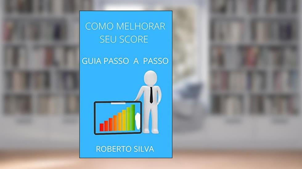 Como melhorar seu score : Guia passo a passo a maneira mais eficaz para aumentar o seu score, do autor roberto silva