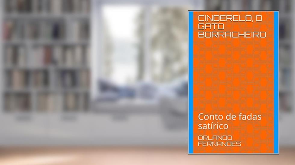 CINDERELO, O GATO BORRACHEIRO: Conto de fadas satírico, do autor Orlando Fernandes