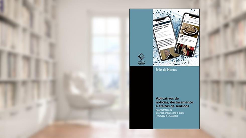 Aplicativos de notícias, destacamento e efeitos de sentidos: representações internacionais sobre o Brasil (em UOL e Le Monde), do autor Érika de Moraes