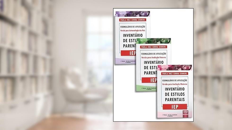 Inventário de Estilos Parentais - Iep - Kit de Formulários de Aplicação - Versão Para Avaliação Paterna + Versão Para Avaliação Materna + Versão Para Autoavaliação dos Pais, do autor Paula Inez Cunha Gomide