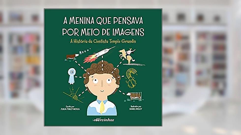 A Menina que Pensava por Meio de Imagens: A história da cientista Temple Grandin, do autor Julia Finley Mosca