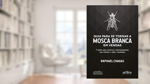 Capa de Guia para se tornar a mosca branca em vendas: 7 lições para construir relacionamentos com clientes e obter resultados, do autor Raphael Chagas