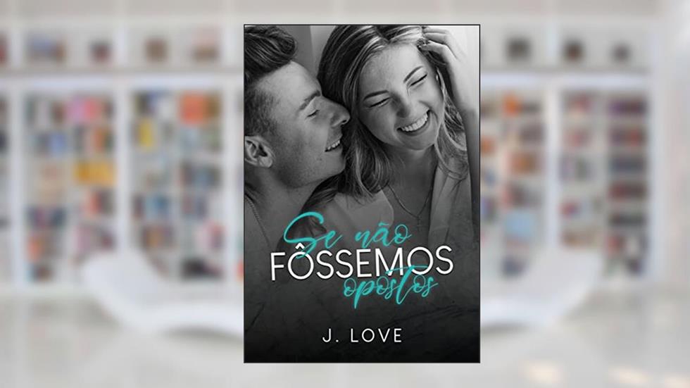 se não fôssemos opostos, do autor J. Love