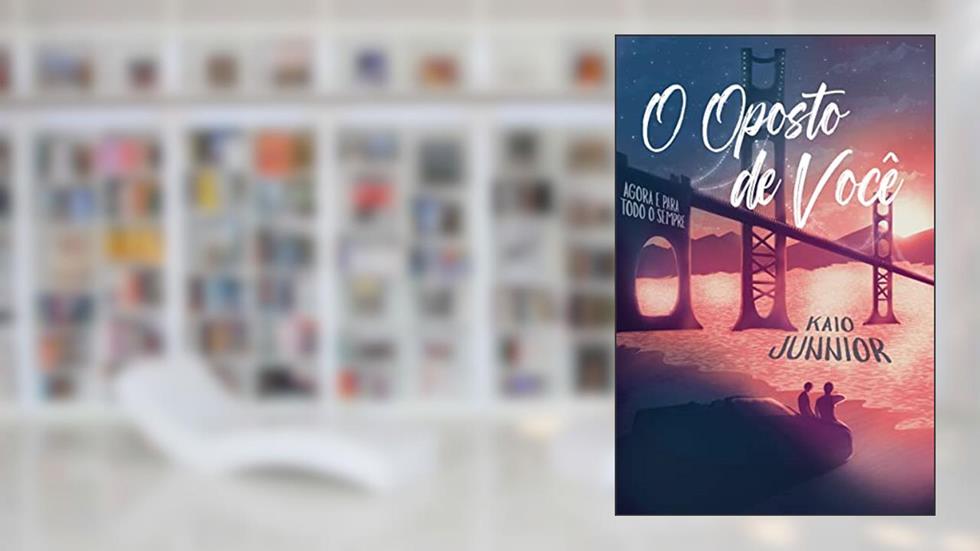 O OPOSTO DE VOCÊ: Agora e Para Todo o Sempre, do autor Kaio Junnior