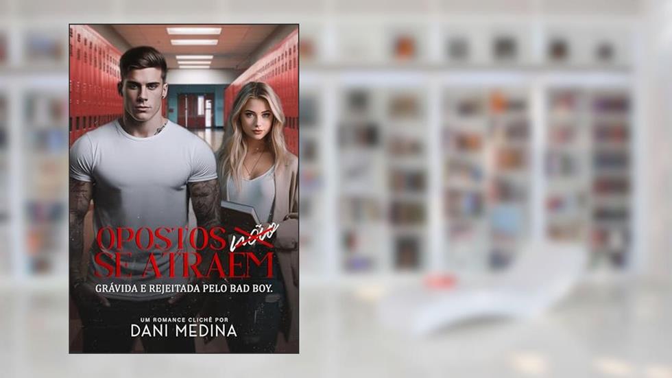 Opostos (Não) Se Atraem: Grávida e Rejeitada pelo Bad Boy, do autor DANI MEDINA