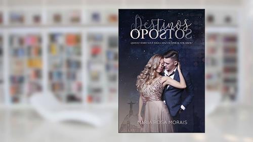 Capa de DESTINOS OPOSTOS: Quanto tempo você seria capaz de esperar por amor?, do autor Maria Rosa Morais