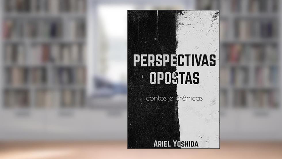 Perspectivas opostas: contos e crônicas, do autor Ariel Yoshida