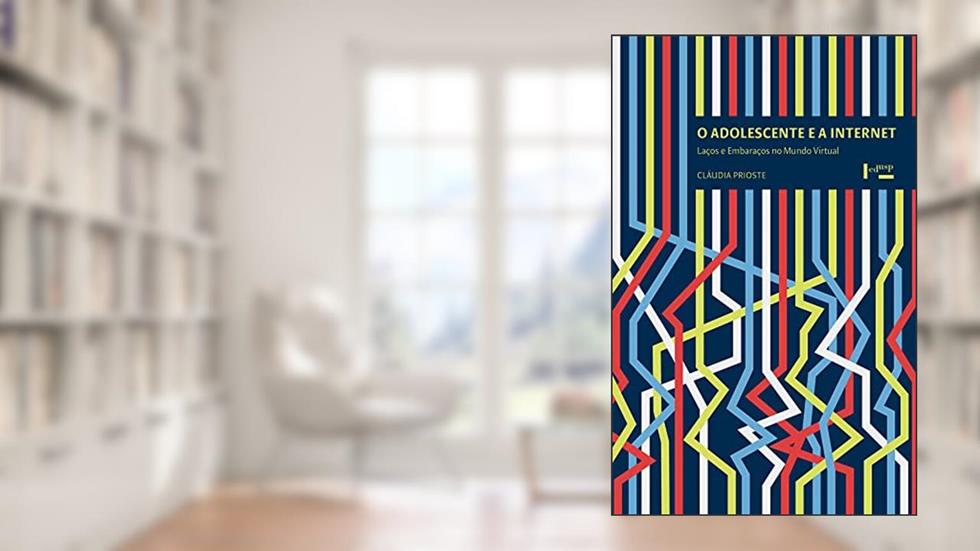 O Adolescente e a Internet: Laços e Embaraços no Mundo Virtual, do autor Cláudia Prioste